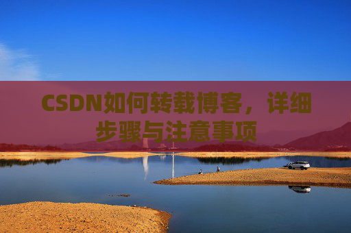CSDN如何转载博客，详细步骤与注意事项